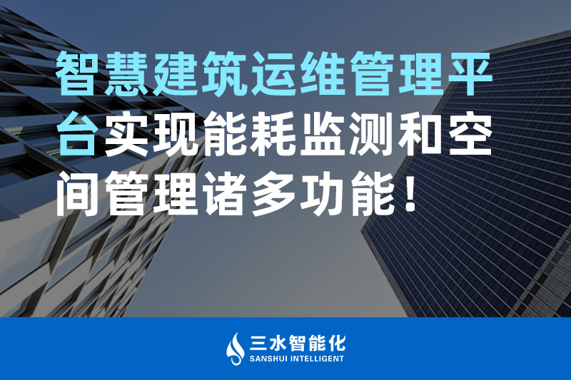 三水智能化智慧建筑运维管理平台实现能耗监测和空间管理诸多功能！