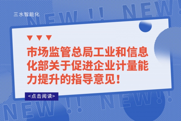 市场监管总局工业和信息化部关于促进企业计量能力提升的指导意见！