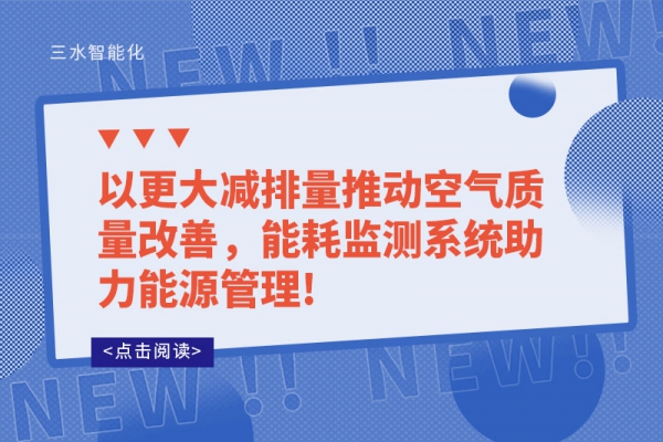 以更大减排量推动空气质量改善，
助力能源管理!