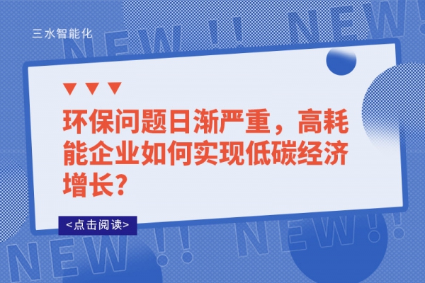 环保问题日渐严重，高耗能企业如何实现低碳经济增长?