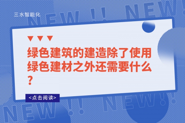 绿色建筑的建造除了使用绿色建材之外还需要什么?