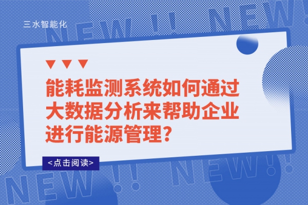 
如何通过大数据分析来帮助企业进行能源管理?